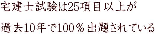宅建士試験は25項目以上が 過去10年で100%出題されている