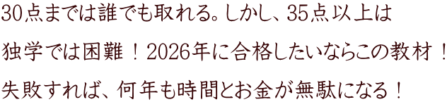 30点までは誰でも取れる。しかし、35点以上は 独学では困難!2026年に合格したいならこの教材! 失敗すれば、何年も時間とお金が無駄になる!
